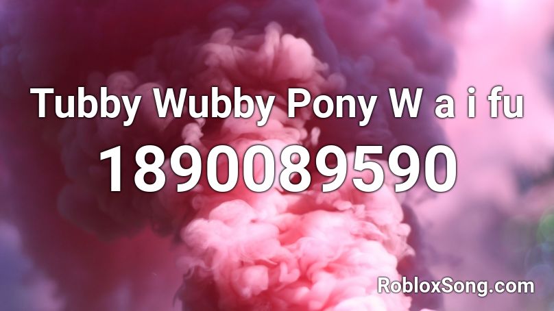 Tubby Wubby Pony  W a i fu Roblox ID