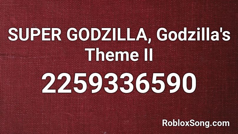 SUPER GODZILLA, Godzilla's Theme II Roblox ID