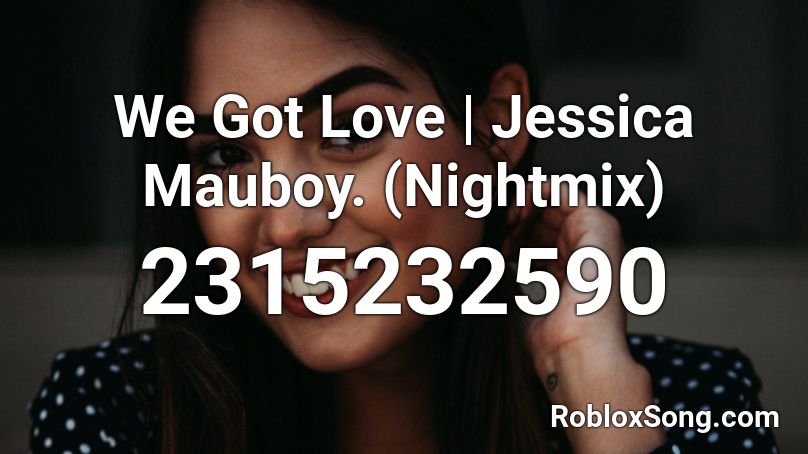 We Got Love | Jessica Mauboy. (Nightmix) Roblox ID