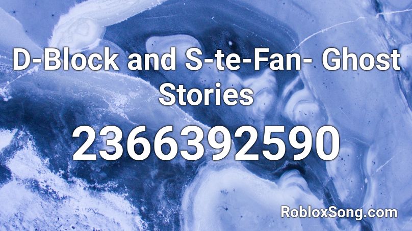 D-Block and S-te-Fan- Ghost Stories  Roblox ID