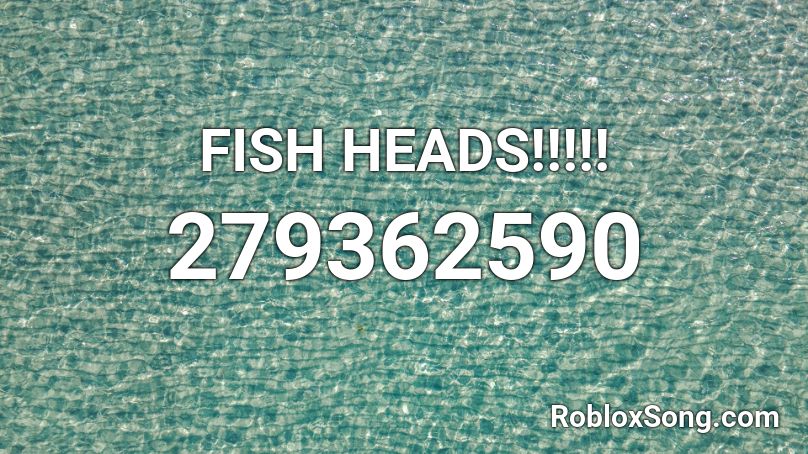 FISH HEADS!!!!! Roblox ID