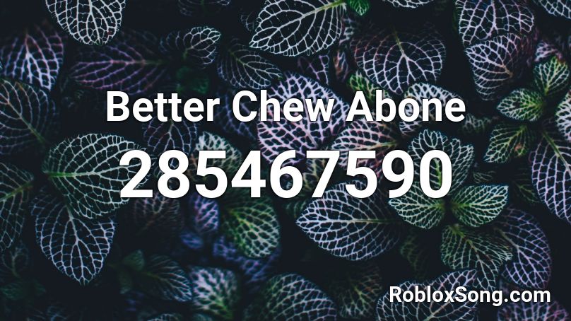 Better Chew Abone Roblox ID
