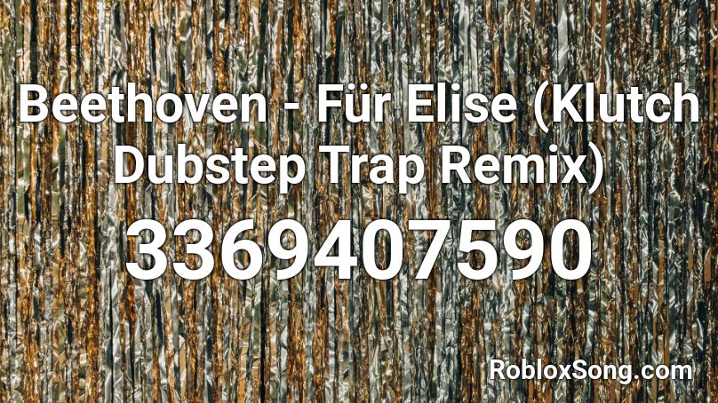 Beethoven - Für Elise (Klutch Dubstep Trap Remix) Roblox ID