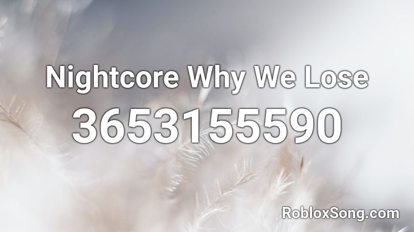 Nightcore Why We Lose Roblox ID
