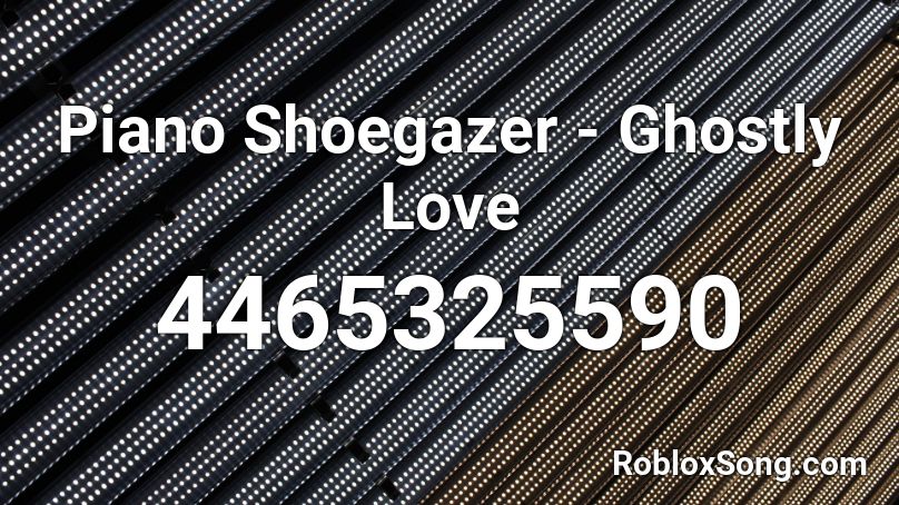 Piano Shoegazer - Ghostly Love Roblox ID
