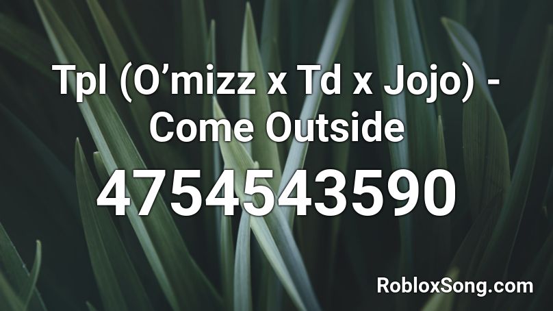 Tpl (O’mizz x Td x Jojo) - Come Outside Roblox ID