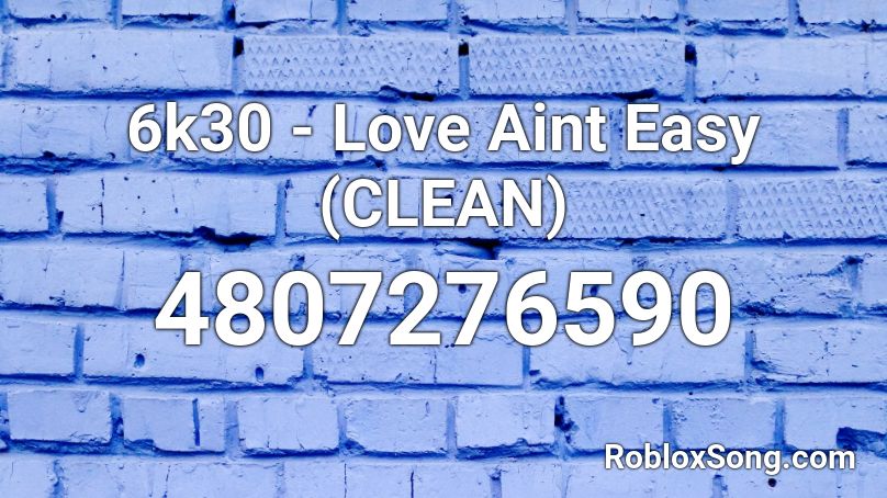 6k30 - Love Aint Easy (CLEAN) Roblox ID