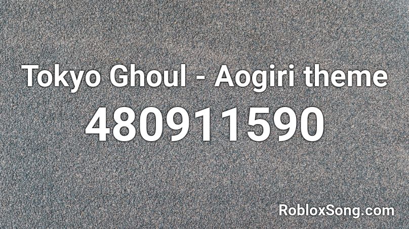Tokyo Ghoul - Aogiri theme Roblox ID