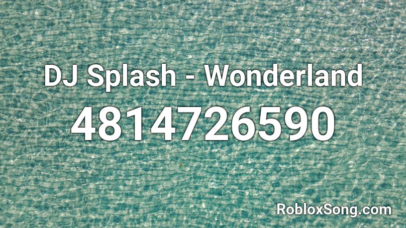 Dj Splash Wonderland Roblox Id Roblox Music Codes - roblox wonderland id song
