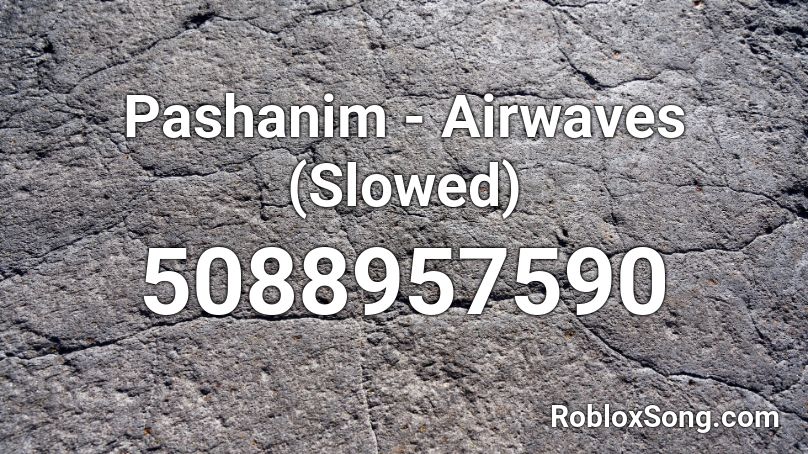 Pashanim - Airwaves (Slowed) Roblox ID