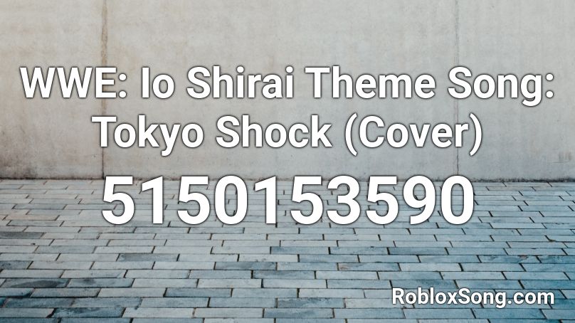 WWE: Io Shirai Theme Song: Tokyo Shock (Cover) Roblox ID