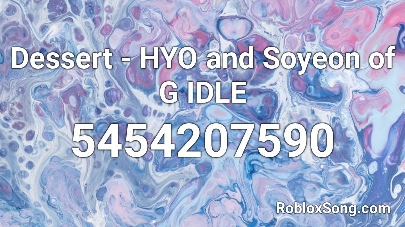 Dessert Hyo And Soyeon Of G Idle Roblox Id Roblox Music Codes - dessert roblox music id