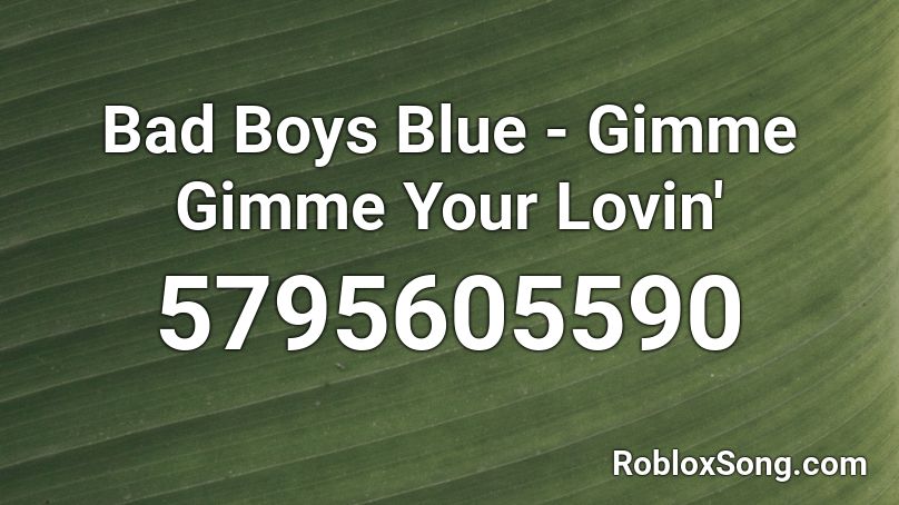 Bad Boys Blue - Gimme Gimme Your Lovin' Roblox ID