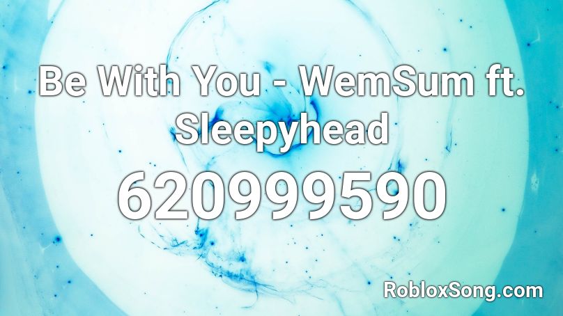 Be With You - WemSum ft. Sleepyhead Roblox ID