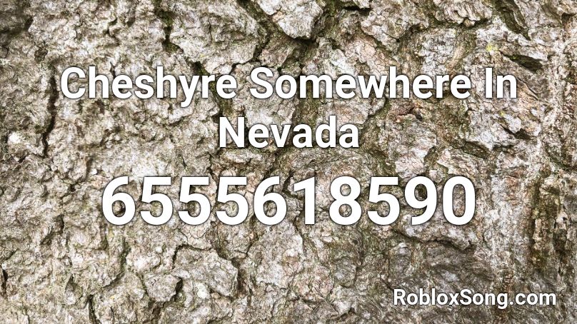 Cheshyre  Somewhere In Nevada Roblox ID