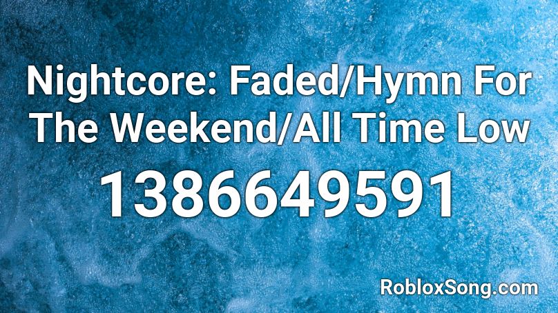 Nightcore: Faded/Hymn For The Weekend/All Time Low Roblox ID