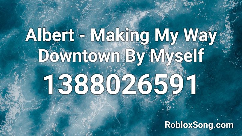 Albert - Making My Way Downtown By Myself Roblox ID