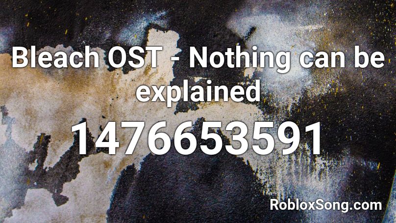 Bleach OST - Nothing can be explained Roblox ID