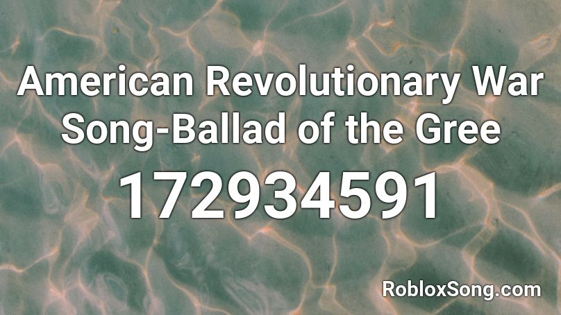 American Revolutionary War Song-Ballad of the Gree Roblox ID