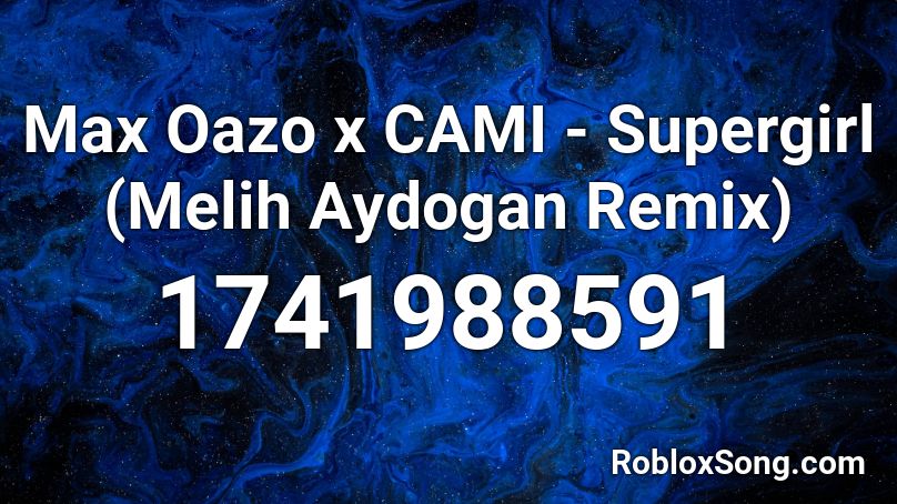 Max Oazo x CAMI - Supergirl (Melih Aydogan Remix) Roblox ID
