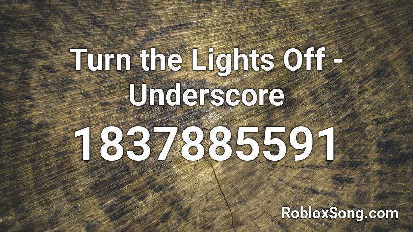 Turn the Lights Off - Underscore Roblox ID