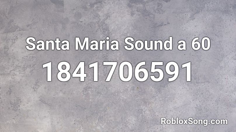 Santa Maria Sound a 60 Roblox ID