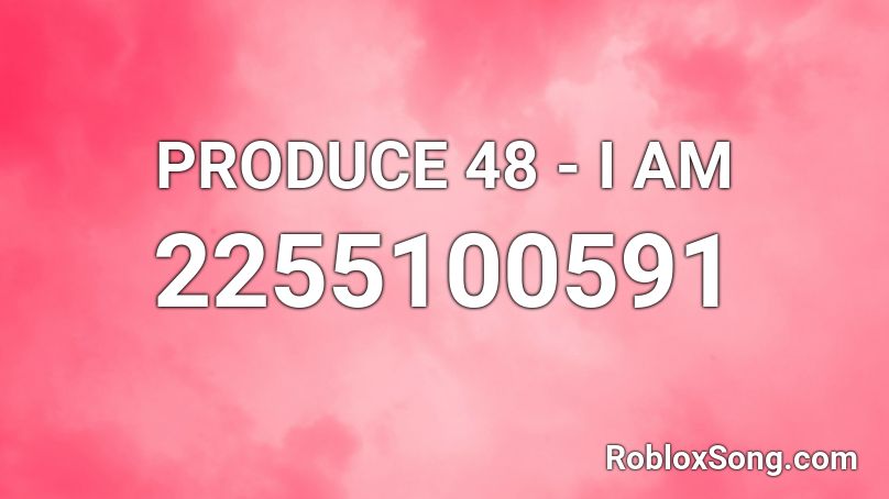 PRODUCE 48 - I AM Roblox ID