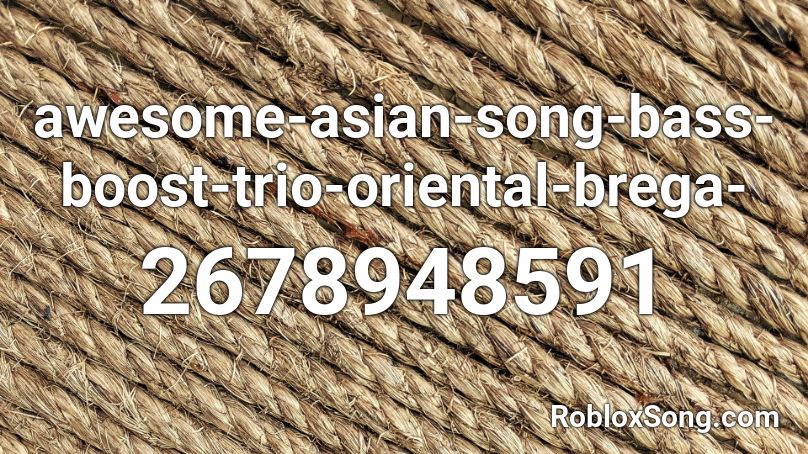 Awesome Asian Song Bass Boost Trio Oriental Brega Roblox Id Roblox Music Codes - roblox song id awesome asian song