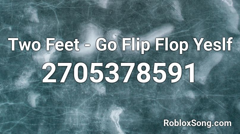 Two Feet - Go Flip Flop Yeslf Roblox ID