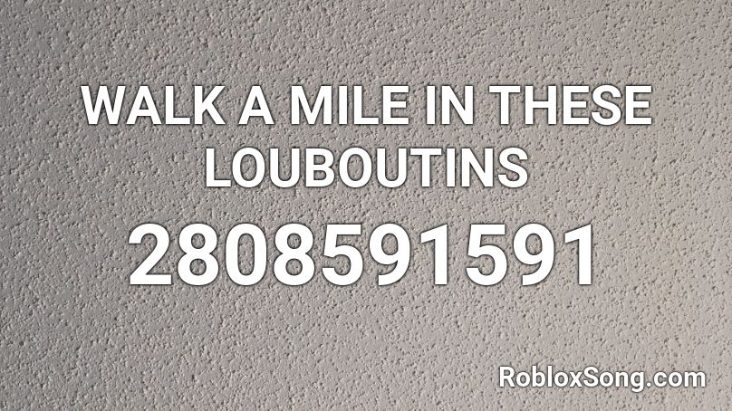 WALK A MILE IN THESE LOUBOUTINS Roblox ID