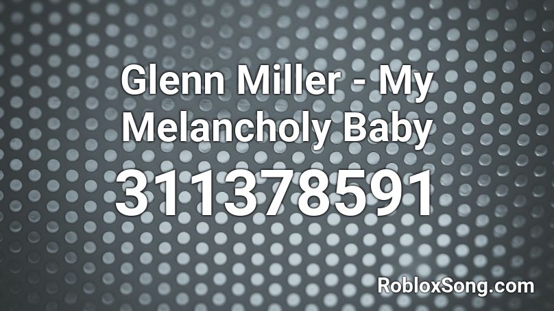 Glenn Miller - My Melancholy Baby Roblox ID