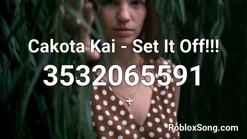  Cakota Kai - Set It Off!!! Roblox ID