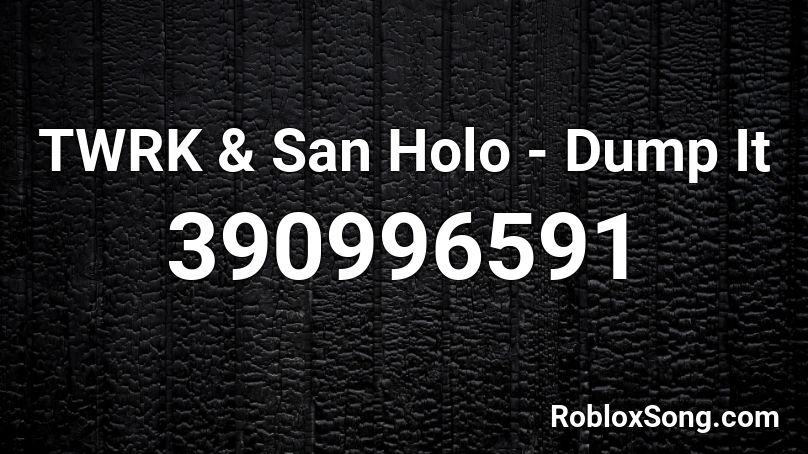 TWRK & San Holo - Dump It Roblox ID