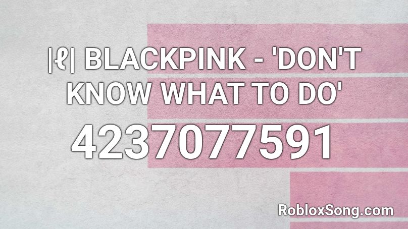 Blackpink - 'dont Know What To Do' Roblox ID - Roblox Music Codes