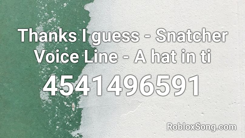 Thanks I guess - Snatcher Voice Line - A hat in ti Roblox ID