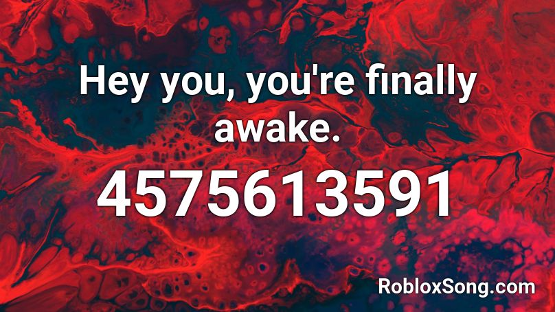Hey you, you're finally awake. Roblox ID