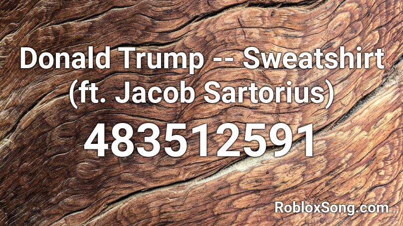 Donald Trump -- Sweatshirt (ft. Jacob Sartorius) Roblox ID