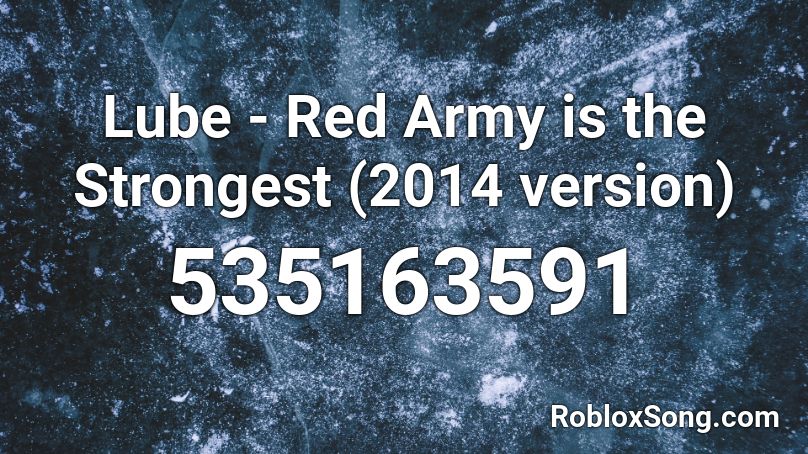 Lube - Red Army is the Strongest (2014 version) Roblox ID