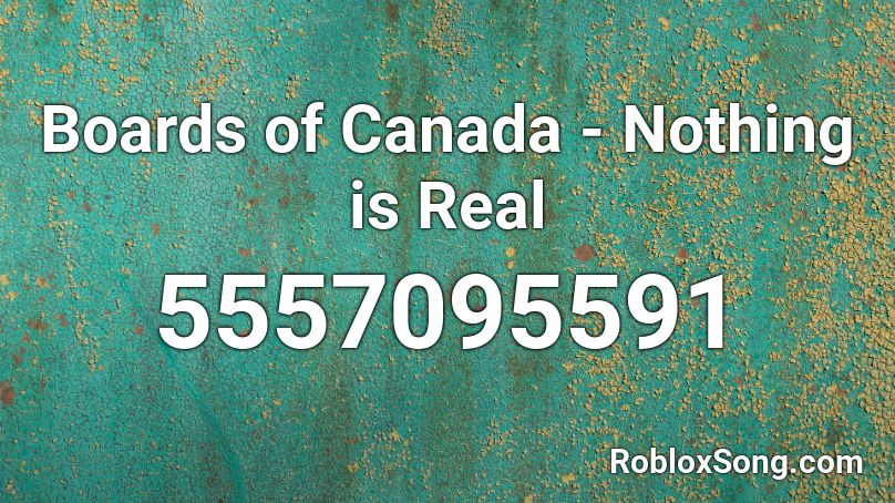 Boards of Canada - Nothing is Real Roblox ID