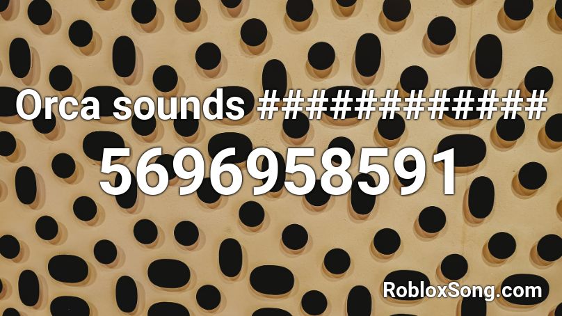 Orca sounds ############ Roblox ID