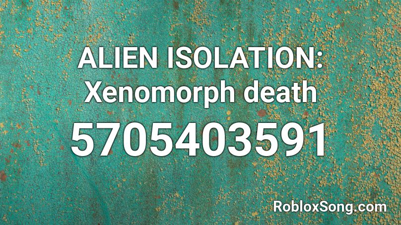 Alien Isolation Xenomorph Death Roblox Id Roblox Music Codes - roblox alien music id
