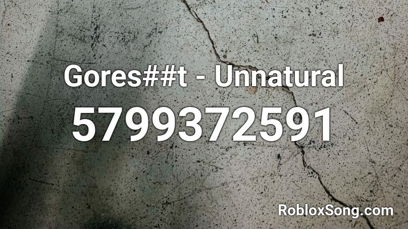 Gores##t - Unnatural Roblox ID