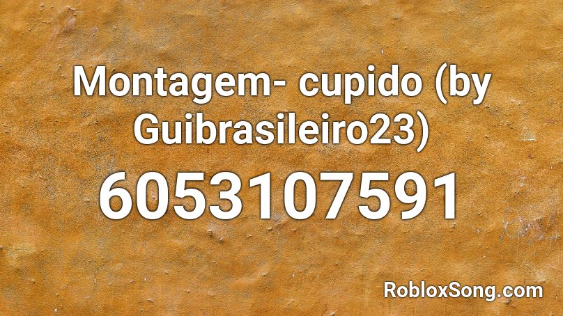 Montagem- cupido (by Guibrasileiro23) Roblox ID