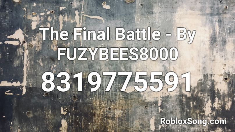 The Final Battle - By FUZYBEES8000 Roblox ID