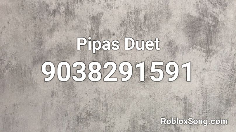 Pipas Duet Roblox ID