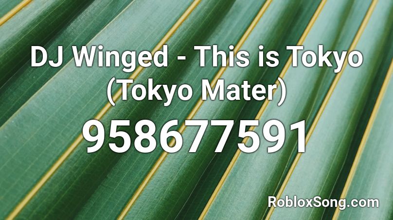 DJ Winged - This is Tokyo (Tokyo Mater)  Roblox ID