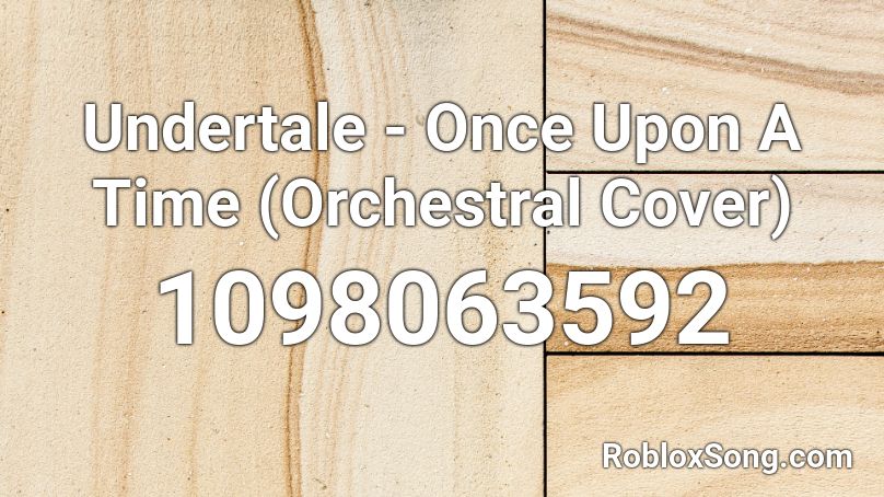 Undertale - Once Upon A Time (Orchestral Cover) Roblox ID