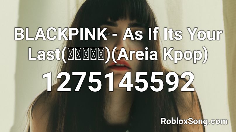 BLACKPINK - As If Its Your Last(마지막처럼)(Areia Kpop) Roblox ID
