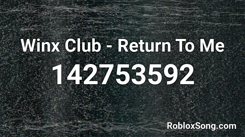 Winx Club -  Return To Me Roblox ID