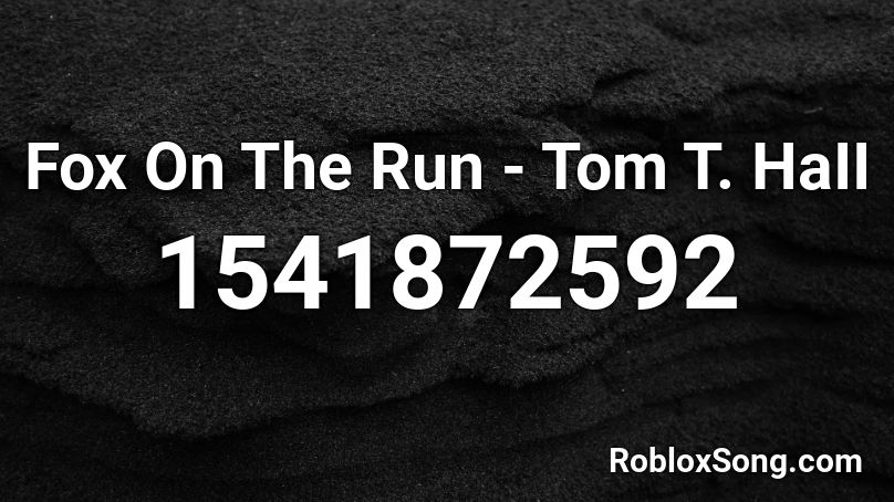 Fox On The Run - Tom T. HaII Roblox ID